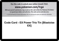 Image for Code Card - EX Power Trio Tin [Blastoise EX] (FFI) - Pokemon